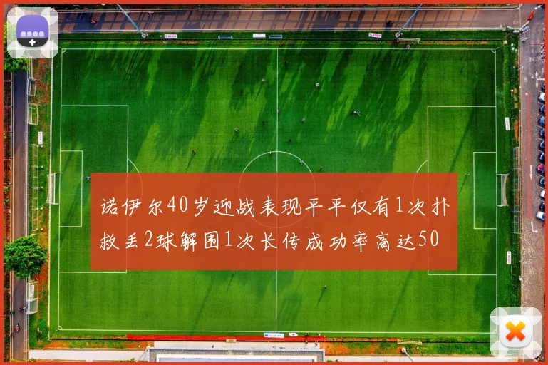 诺伊尔40岁迎战表现平平仅有1次扑救丢2球解围1次长传成功率高达50
